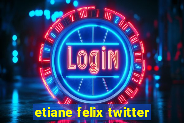 etiane felix twitter